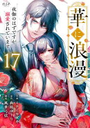 華に浪漫〜夜伽のはずですが溺愛されています〜（17）