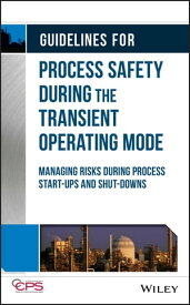 Guidelines for Process Safety During the Transient Operating Mode Managing Risks during Process Start-ups and Shut-downs【電子書籍】[ CCPS (Center for Chemical Process Safety) ]