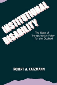 Institutional Disability The Saga of Transportation Policy for the Disabled【電子書籍】[ Robert A. Katzmann ]