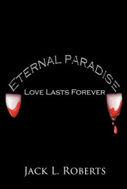 Eternal Paradise Love Lasts Forever【電子書籍】[ Jack L. Roberts ]