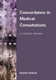 Concordance in Medical Consultations A Critical Review【電子書籍】[ Kristian Pollock ]