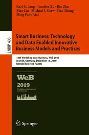 Smart Business: Technology and Data Enabled Innovative Business Models and Practices 18th Workshop on e-Business, WeB 2019, Munich, Germany, December 14, 2019, Revised Selected Papers【電子書籍】