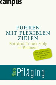 F?hren mit flexiblen Zielen Praxisbuch f?r mehr Erfolg im Wettbewerb【電子書籍】[ Niels Pfl?ging ]