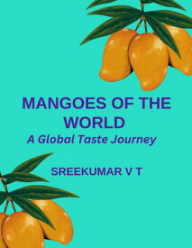 Mangoes of the World: A Global Taste Journey【電子書籍】[ SREEKUMAR V T ]