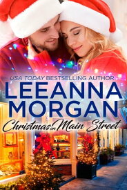 Christmas On Main Street A Sweet Small Town Christmas Romance【電子書籍】[ Leeanna Morgan ]
