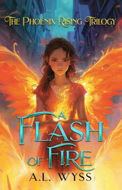 A Flash of Fire The Phoenix Rising, #1【電子書籍】[ A.L. Wyss ]