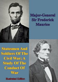 Statesmen And Soldiers Of The Civil War; A Study Of The Conduct Of War【電子書籍】[ Major-General Sir Frederick Maurice ]