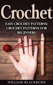Crochet: Easy Crochet Patterns: Crochet Patterns for Beginners (Crochet books, Summer crochet, Simple crocheting)【電子書籍】[ William Blackburn ]