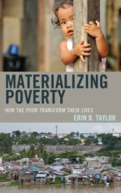 Materializing Poverty How the Poor Transform Their Lives【電子書籍】[ Erin B. Taylor ]