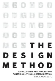 The Design Method A Philosophy and Process for Functional Visual Communication【電子書籍】[ Eric Karjaluoto ]