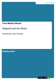 England und die Hanse Rosenkriege und Seekrieg【電子書籍】[ Yves Martin G?rsch ]