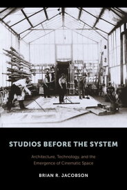 Studios Before the System Architecture, Technology, and the Emergence of Cinematic Space【電子書籍】[ Brian Jacobson ]