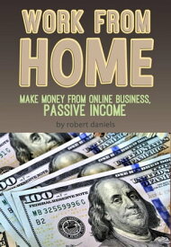 Work From Home Make Money From Online Business, Passive Income【電子書籍】[ Robert Daniels ]