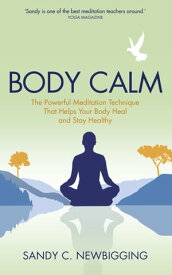 Body Calm The Powerful Meditation Technique That Helps Your Body Heal and Stay Healthy【電子書籍】[ Sandy C. Newbigging ]