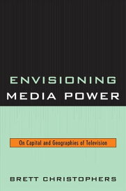 Envisioning Media Power On Capital and Geographies of Television【電子書籍】[ Brett Christophers ]
