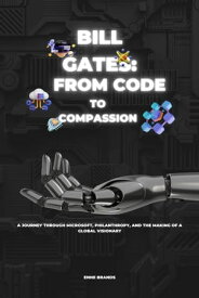BILL GATES: FROM CODE TO COMPASSION A Journey through Microsoft, Philanthropy, and the making of a global visionary【電子書籍】[ Enne Brands ]