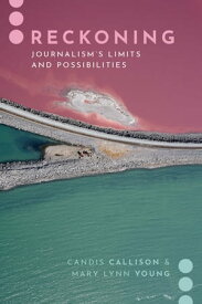 Reckoning Journalism's Limits and Possibilities【電子書籍】[ Candis Callison ]