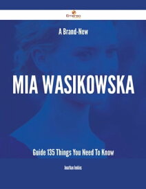 A Brand-New Mia Wasikowska Guide - 135 Things You Need To Know【電子書籍】[ Jonathan Jenkins ]