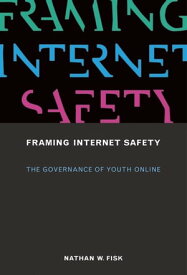 Framing Internet Safety The Governance of Youth Online【電子書籍】[ Nathan W. Fisk ]