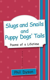 Slugs and Snails and Puppy Dogs' Tails Poems of a Lifetime【電子書籍】[ Phil Dyson ]