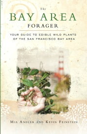 The Bay Area Forager Your Guide to Edible Wild Plants of the San Francisco Bay Area【電子書籍】[ Mia Andler ]