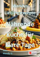 Wendys Lieblingsrezepte - Nährende Küche für klare Tage