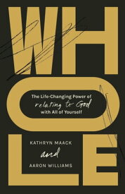 Whole The Life-Changing Power of Relating to God with All of Yourself【電子書籍】[ Kathryn Maack ]