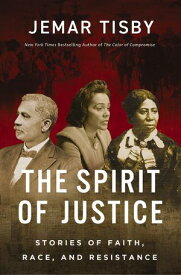 The Spirit of Justice True Stories of Faith, Race, and Resistance【電子書籍】[ Jemar Tisby ]