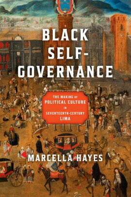 Black Self-Governance The Making of Political Culture in Seventeenth-Century Lima