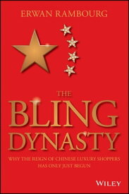 The Bling Dynasty Why the Reign of Chinese Luxury Shoppers Has Only Just Begun【電子書籍】[ Erwan Rambourg ]