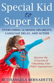 Special Kid to Super Kid Overcoming Learning Disability, Language Delay, and Autism【電子書籍】[ Ruthangela Bernadette ]