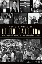 Civil Rights in South Carolina From Peaceful Protests to Groundbreaking Rulings【電子書籍】[ James L. Felder ]