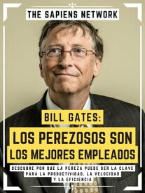 Bill Gates: Los Perezosos Son Los Mejores Empleados DescubrE Por Que La Pereza Puede Ser La Clave Para La Productividad, La Velocidad Y La Eficiencia ( Edicion Extendida )【電子書籍】[ The Sapiens Network ]