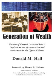 Generation of Wealth The rise of Control Data and how it inspired an era of innovation and investment in the Upper Midwest【電子書籍】[ Donald M. Hall ]