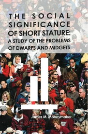 The Social Significance of Short Stature A Study of the Problems of Dwarfs and Midgets【電子書籍】[ James M. Moneymaker ]