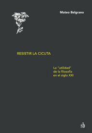 Resistir la cicuta La "utilidad" de la filosof?a en el siglo XXI【電子書籍】[ Mateo Belgrano ]