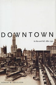 Downtown Its Rise and Fall, 1880?1950【電子書籍】[ Robert M. Fogelson ]