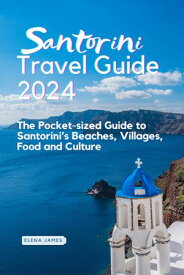 Santorini Travel Guide 2024 The Pocket-sized Guide to Santorini’s Beaches, Villages, Food and Culture【電子書籍】[ Elena James ]