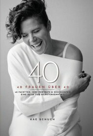 40 40 Frauen ?ber 40. 40 Facetten, Ihre Portr?ts, & Geschichten. Eine Reise zur Selbsterkenntnis.【電子書籍】[ Kae Schuch ]