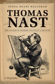 Thomas Nast The Father of Modern Political Cartoons【電子書籍】[ Fiona Deans Halloran ]