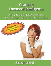 Coaching Emotional Intelligence: A foundation for HR Professionals, Internal Coaches, Consultants and Trainers【電子書籍】[ Joseph Liberti ]