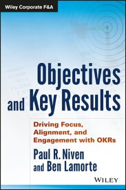 Objectives and Key Results Driving Focus, Alignment, and Engagement with OKRs【電子書籍】[ Paul R. Niven ]