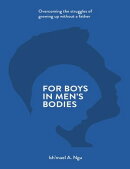 For Boys in Men's Bodies: Overcoming the Struggles of Growing Up Without a Father