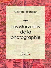 Les Merveilles de la photographie Essai d'art【電子書籍】[ Gaston Tissandier ]