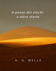 Il paese dei ciechi e altre storie (tradotto)【電子書籍】[ H. G. Wells ]