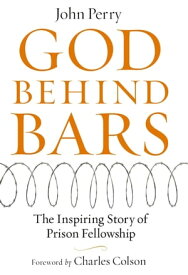 God Behind Bars The Amazing Story of Prison Fellowship【電子書籍】[ John Perry ]