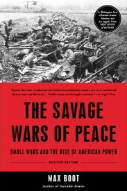 The Savage Wars Of Peace Small Wars And The Rise Of American Power【電子書籍】[ Max Boot ]