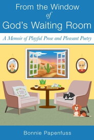 From the Window of God's Waiting Room【電子書籍】[ Bonnie Papenfuss ]