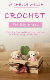 Crochet for Beginners: A Step-by-Step Guide on How to Crochet and Start Easy Crochet Projects【電子書籍】[ Michelle Welsh ]