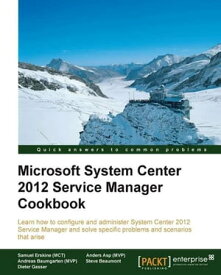 Microsoft System Center 2012 Service Manager Cookbook【電子書籍】[ Samuel Erskine (MCT), Steven Beaumont, Anders Asp (MVP), Dieter Gasser, Andreas Baumgarten (MVP) ]